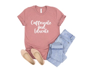 Caffeinate and Educate Shirt Teacher Shirt Coffee Lover Teacher Tee ShirtTeacher Gift for Teacher Favorite Teacher Gift Funny Teacher Tee