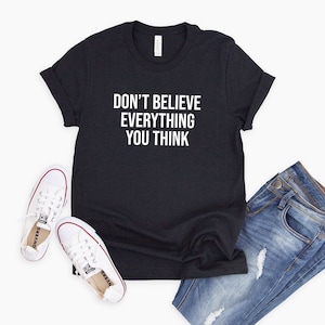 Don&#39;t Believe Everything You Think Shirt, Therapy Shirt, Mental Health Awareness, Psychologist Shirt, Counselor Shirt