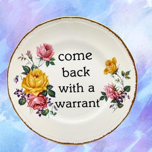 Warrant 6.5” Decorative Plate | One of a Kind Feminist Gift | Present for Nurse | Funny Upcycled Vintage Plate with Rude Saying | True Crime