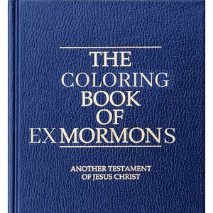 May include: A blue book with the title "The Coloring Book of Ex Mormons" and the subtitle "Another Testament of Jesus Christ".