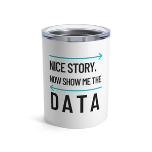 Show Me the Data Mug - Low Ball Travel Mug - Data Scientist Gift - Engineer Humor - Desk Decor - I Need Data - Gift for Coworker, Work Teams