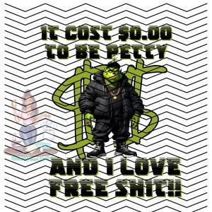 May include: A digital graphic featuring a green character in a black puffer jacket, gold chain, and black cap, set against a green dollar sign. The text reads "IT COST $0.00 TO BE PETTY AND I LOVE FREE SHIT!!" on a black and white zigzag background.