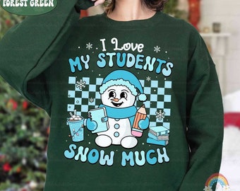 I Love My Students Snow Much Teacher Christmas Shirt, Christmas Teacher Sweatshirt, Snowman Teacher, Teacher Life, Teacher Christmas Gifts