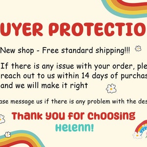 Peut inclure: Un graphique color&eacute; avec le texte "BUYER PROTECTION" en lettres rouges. Le texte "New shop - Free standard shipping!!!" est sous le titre. Le texte "If there is any issue with your order, please reach out to us within 14 days of purchase and we will make it right" est sous les informations d'exp&eacute;dition. Le texte "*Please message us if there is any problem with the design*" est sous les informations du service client. Le texte "Thank you for choosing Helenn!" est sous les informations du service client. Le graphique a un design arc-en-ciel avec des marguerites blanches.