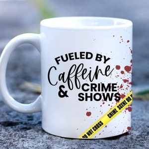 Fueled by Caffeine and Crime Shows - Unique Mug for Coffee and Crime Enthusiasts, Perfect Gift for Coffee Lovers and Crime Show Addicts