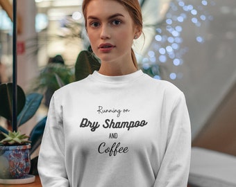 Running on Dry Shampoo and Coffee Unisex Sweatshirt Gift for Friend Sister Mom Present Sweater Jumper