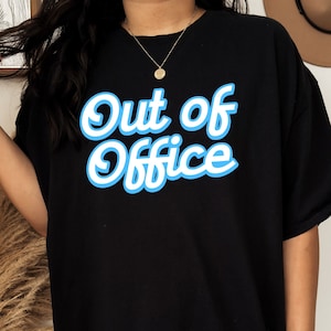Out of Office Shirt, Out of the office, Fun casual T-Shirt, Vacation Shirt, Travel Shirt, Weekend Shirt, Road Trip Shirt, Retirement Shirt