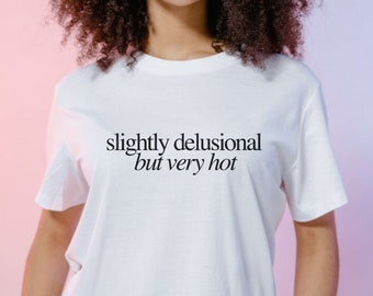 Slightly Delusional, But Very Hot Funny T-Shirt for Trendy, Ironic Gift Givers, Oddly Specific Shirt, Ironic Tshirt