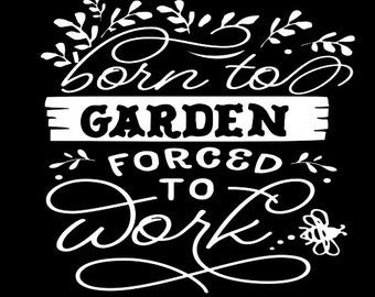 Garden themed T shirt "Born to Garden Forced to Work