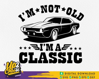 May include: Black and white graphic design featuring a vintage muscle car with the text "I'm not old, I'm a classic" and stars.