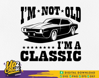 May include: Black and white graphic design featuring a vintage muscle car with the text "I'M NOT OLD I'M A CLASSIC".