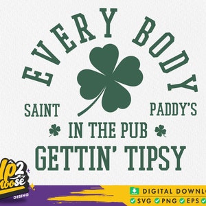 Everybody in the pub gettin tipsy svg, St Paddy&#39;s svg, St Patricks Day svg, St Patricks Svg, Shamrock Svg, Clover Svg, Svg files for cricut