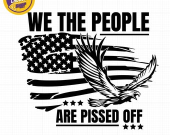 We The People SVG, We The People are Pissed Off SVG ,Usa flag,4 July SVG, Patriotic Digital File Svg Esp Png Jpg Dxf for Cricut