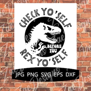 May include: Black and white graphic design featuring a dinosaur with the text "Check Yo' Self Before Rex Yo' Self".