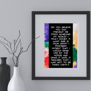 May include: A motivational quote printed on a framed poster with a colorful abstract background. The quote reads: "Do you believe you can prevent me from achieving my goals? I truly doubt it. What size is your army? I promised myself that I would grab life by the horns and drag it until it realized that I was not to be taken lightly."