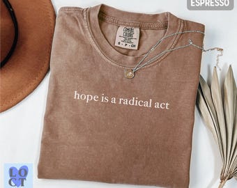 Comfort Colors® Hope Is a Radical Act T-Shirt, Inspirational Graphic Tee, Social Justice Shirt, Empowerment Gift, Unisex Fit