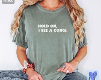 Comfort Colors® Hold On I See A Corgi T-Shirt, Funny Corgi Shirt, Corgi Mom Gift, Dog Lover Tee, Cute Corgi Shirt, Unisex Corgi Tee