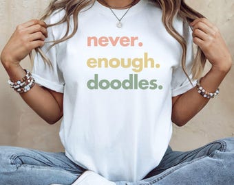 Never Enough Doodles T-Shirt, Funny Doodle Dog Lover Tee, Goldendoodle Gift, Cute Dog Mom Shirt, Pet Lover Apparel