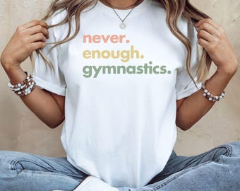 Never Enough Gymnastics T-Shirt, Gymnast Gift for Girls, Cute Gymnastics Tee, Gymnast Lover Shirt, Team Gym Apparel