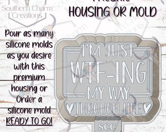 May include: A gray silicone mold with the text "I'M JUST WTF-ING MY WAY THROUGH LIFE". The mold is labeled "FRESHIE HOUSING OR MOLD" and includes the Southern Charm Creations logo. The text "READY TO GO!" is also visible.