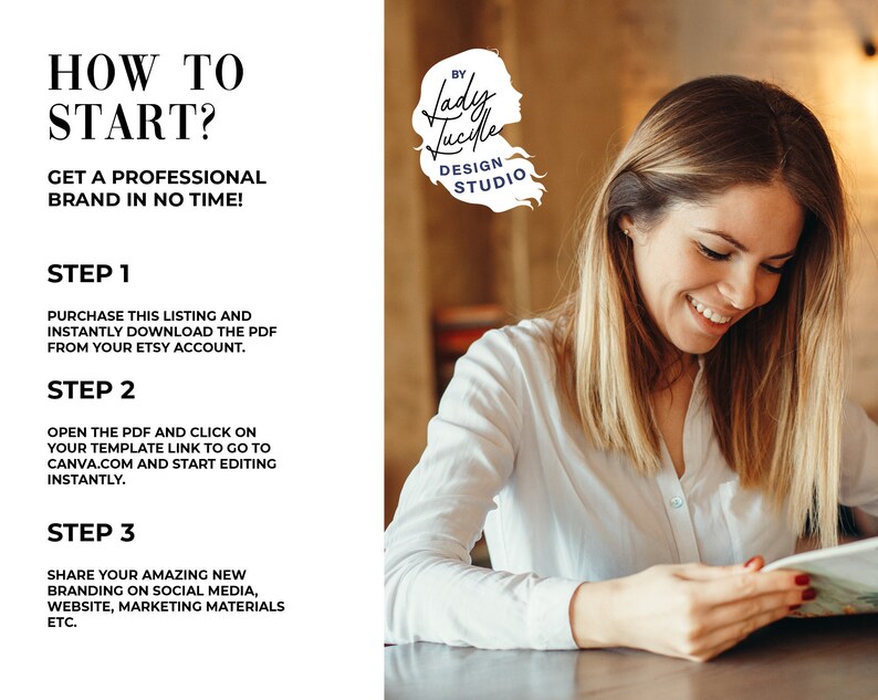 May include: A white text graphic on a white background with the text "HOW TO START? GET A PROFESSIONAL BRAND IN NO TIME!" and a list of steps to start a brand. The text "STEP 1" is followed by "PURCHASE THIS LISTING AND INSTANTLY DOWNLOAD THE PDF FROM YOUR ETSY ACCOUNT." The text "STEP 2" is followed by "OPEN THE PDF AND CLICK ON YOUR TEMPLATE LINK TO GO TO CANVA.COM AND START EDITING INSTANTLY." The text "STEP 3" is followed by "SHARE YOUR AMAZING NEW BRANDING ON SOCIAL MEDIA, WEBSITE, MARKETING MATERIALS ETC."