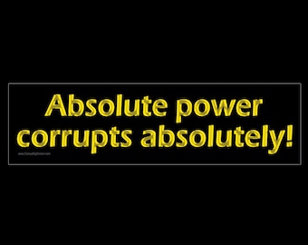 Absolute Power Corrupts Absolutely BUMPER STICKER or MAGNET 3" x 11.5"