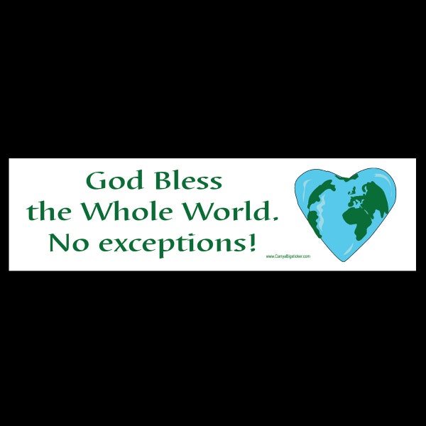 God Bless the Whole World No Exceptions BUMPER STICKER or MAGNET 3" x 11.5"