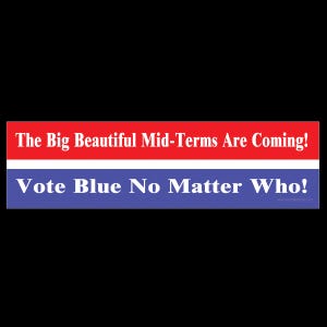 Può includere: Un adesivo rettangolare con uno striscione rosso e bianco sopra uno striscione blu. Lo striscione rosso recita "The Big Beautiful Mid-Terms Are Coming!". Lo striscione blu recita "Vote Blue No Matter Who!"
