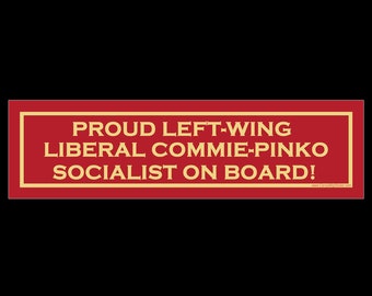 Proud Left-Wing Liberal Commie-Pinko Socialist On Board BUMPER STICKER or MAGNET 3" x 11.5"