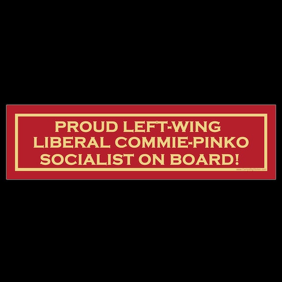 Proud Left-Wing Liberal Commie-Pinko Socialist On Board BUMPER STICKER or MAGNET 3" x 11.5"