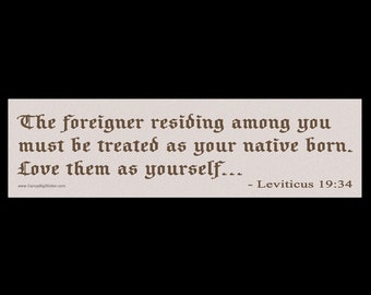 The Foreigner Residing Among You Must Be Treated As Your Native Born. BUMPER STICKER or MAGNET 3" x 11.5"
