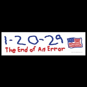 May include: A white rectangular sticker with the text "1-20-29 The End of An Error" in blue and red, with a simple drawing of the American flag. The sticker is a political statement.