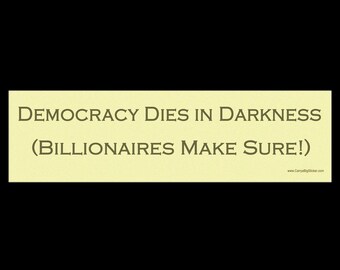 Democracy Dies in Darkness - Billionaires Make Sure BUMPER STICKER or MAGNET 3" x 11.5"