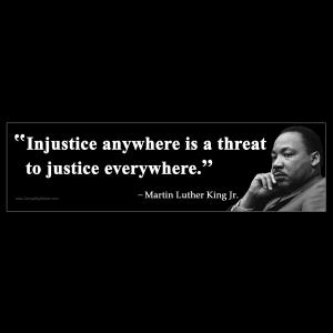 Injustice anywhere is a threat to justice everywhere Martin Luther King Jr. BUMPER STICKER or MAGNET 3&quot; x 11.5&quot;
