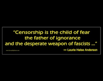 Censorship is a child of fear a father of ignorance and a desperate weapon of fascists. Laurie Anderson BUMPER STICKER or MAGNET 3" x 11.5"