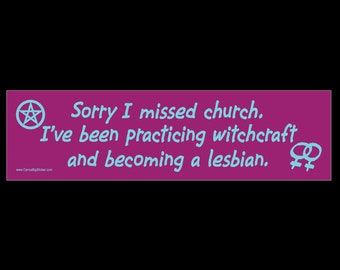 Sorry I Missed Church I've Been Practicing Witchcraft and Becoming a Lesbian BUMPER STICKER or MAGNET 3" x 11.5"