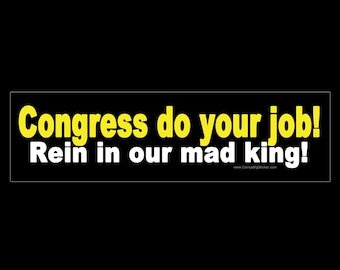 Congress do your job! Rein in our mad king! BUMPER STICKER or MAGNET 3" x 11.5"