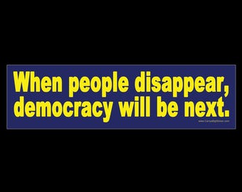 When people disappear, democracy will be next BUMPER STICKER or MAGNET