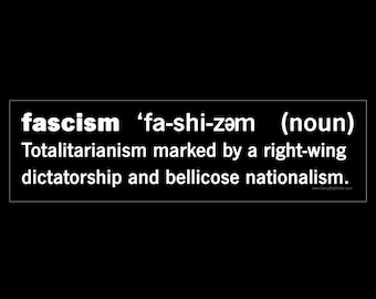 Fascism definition BUMPER STICKER or MAGNET Totalitarianism marked by a right-wing dictatorship and bellicose nationalism. 3" x 11.5"