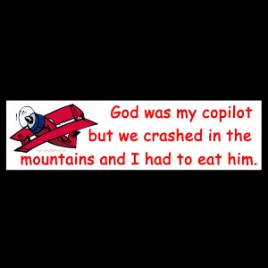 God Was My Copilot But We Crashed In The Mountains and I Had To Eat Him BUMPER STICKER or MAGNET 3&quot; x 11.5&quot;