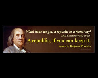 A Republic, if you can keep it. Ben Franklin Quote BUMPER STICKER or MAGNET 3" x 11.5"