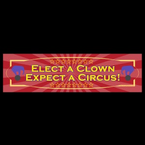 Elect a Clown Expect a Circus BUMPER STICKER or MAGNET 3&quot; x 11.5&quot;