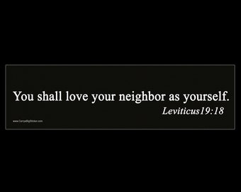 You Shall Love Your Neighbor as Yourself Leviticus 19:18 BUMPER STICKER or MAGNET 3" x 11.5"