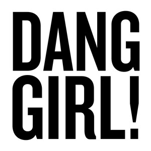 Può includere: Grafica di testo in bianco e nero che recita "Dang Girl!"