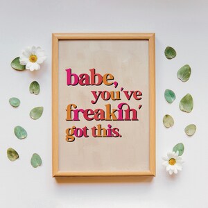 Babe You’ve Freakin’ Got This Poster, You Got This Digital Printable, Motivational Print, Inspirational Quote Print, Babe Confidence Poster