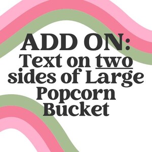 May include: White background with text that reads "ADD ON: Text on two sides of Large Popcorn Bucket." The text is in a bold, black font. The background has pink and green wavy lines.