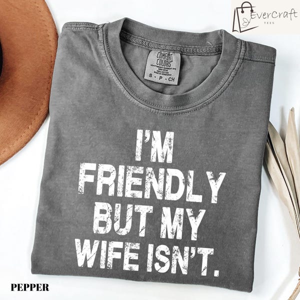 I'm Friendly But My Wife Isn't T-Shirt, Funny Husband Tee, Sarcastic Marriage Shirt, Wife Humor Gift for Him, Anniversary Tee Idea