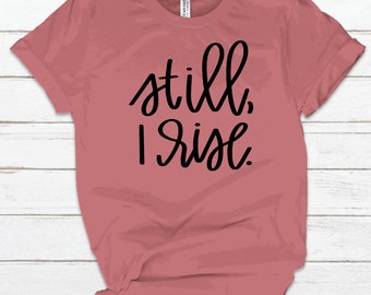 Still I Rise Shirt, Inspirational Shirt, Motivational Shirt, Positive Vibes Shirt, Good Vibes Shirt, Vinyl Shirt, Gift For Her, Custom Shirt