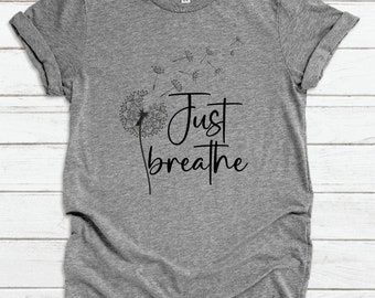 Just Breathe Shirt, Inspirational Shirt, Motivational Shirt, Positive Vibes Shirt, Good Vibes Shirt, Mental Health Shirt, Dandelion Shirt
