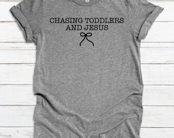 Chasing Toddlers and Jesus Shirt, Worship Shirt, Faith Shirt, Jesus Shirt, Christian Shirt, Inspirational, Positive Vibes, Bow Shirt